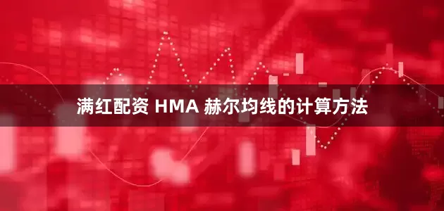 满红配资 HMA 赫尔均线的计算方法
